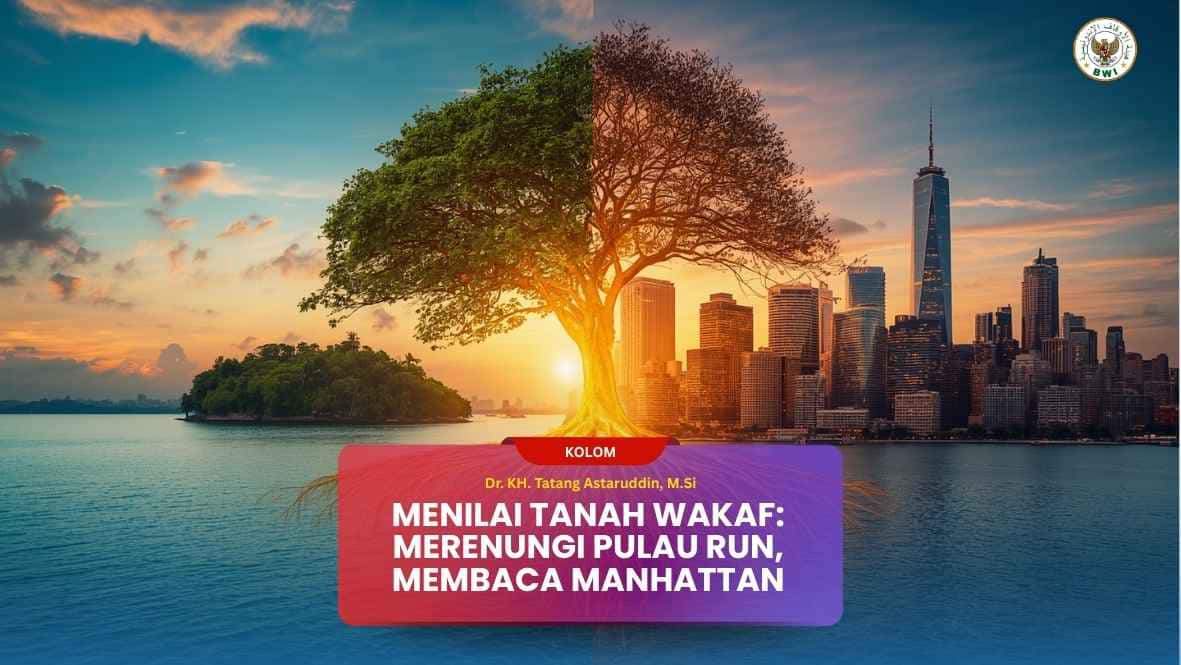 20260730 - MENILAI TANAH WAKAF Merenungi Pulau Run, Membaca Manhattan